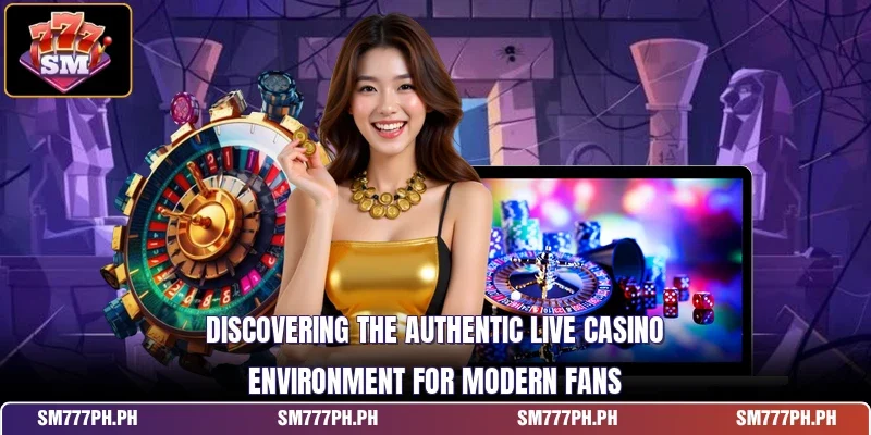 Discovering the authentic Live Casino environment for modern fans