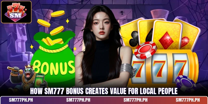 How SM777 Bonus creates value for local people