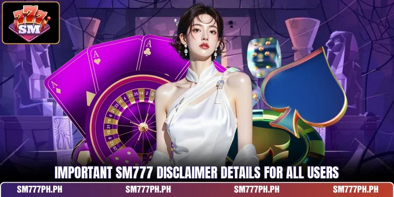 Important SM777 Disclaimer details for all users