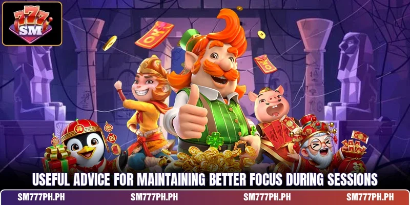 Useful advice for maintaining better focus during sessions
