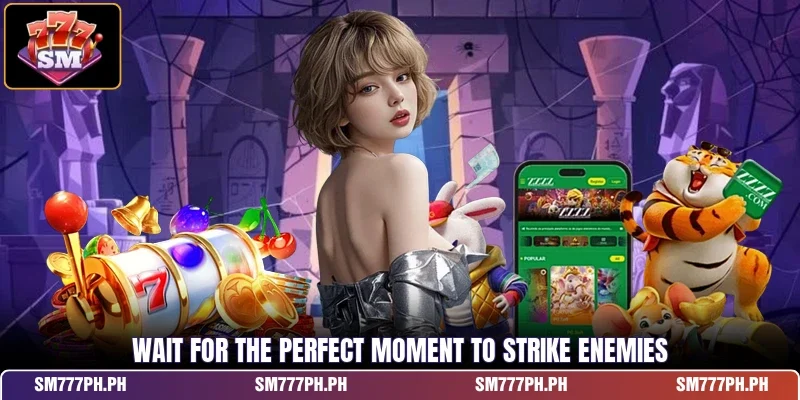 Wait for the perfect moment to strike enemies