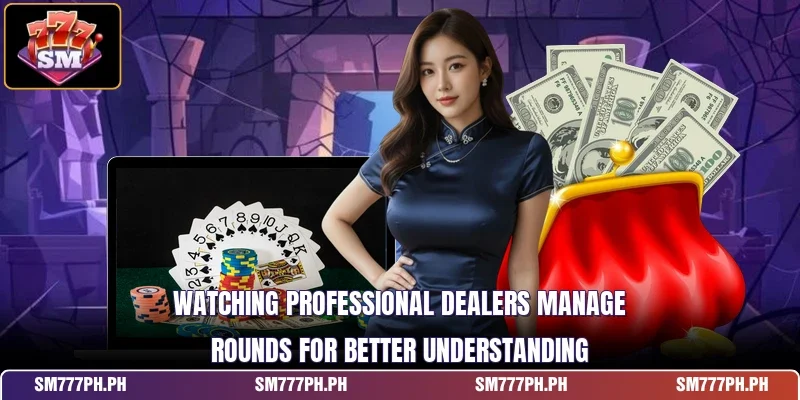 Watching professional dealers manage rounds for better understanding